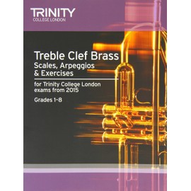 Treble Clef Brass Scales, Arpeggios & Exercises from 2015: Grades 1 - 8 (Trinity College London) Trumpet/Cornet/Flugelhorn/Tenor Horn
