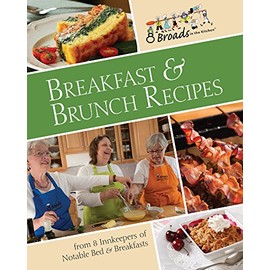 Breakfast & Brunch Recipes: Favorites from 8 innkeepers of notable Bed & Breakfasts across the U.S.