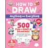 How to Draw Anything and Everything for Kids: 500 Fun