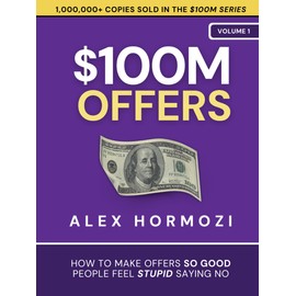 $100M Offers: How To Make Offers So Good People Feel Stupid Saying No