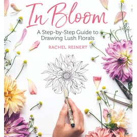 In Bloom: A Step-by-Step Guide to Drawing Lush Florals – An Easy How-to-Draw Flowers Book for Beginners