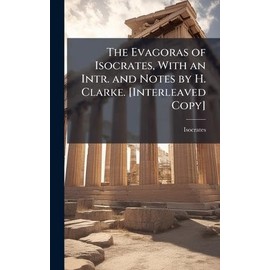 The Evagoras of Isocrates, With an Intr. and Notes by H. Clarke. [Interleaved Copy]