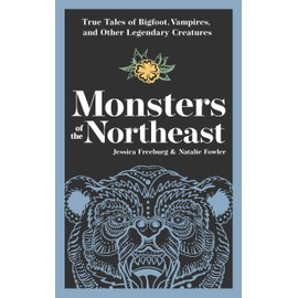 Monsters of the Northeast: True Tales of Bigfoot, Vampires, and Other Legendary Creatures (Hauntings, Horrors & Scary Ghost Stories)