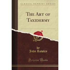 The Art of Taxidermy (Classic Reprint)