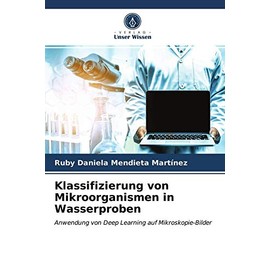 Klassifizierung von Mikroorganismen in Wasserproben: Anwendung von Deep Learning auf Mikroskopie-Bilder (German Edition)