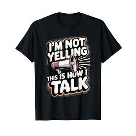 I'm Not Yelling This Is How I Talk T-Shirt
