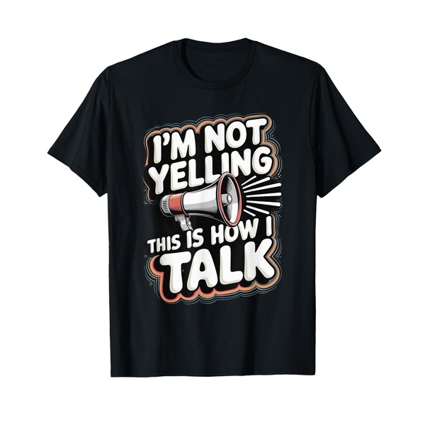 I'm Not Yelling This Is How I Talk T-Shirt