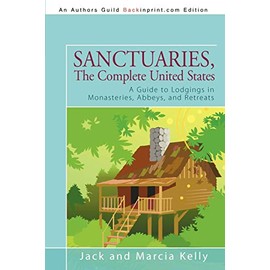 Sanctuaries, The Complete United States: A Guide to Lodgings in Monasteries, Abbeys, and Retreats