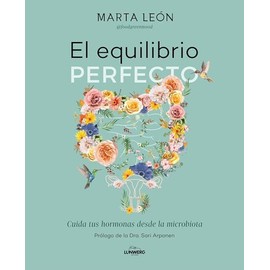 El equilibrio perfecto: Cuida tus hormonas desde la microbiota (Bienestar, estilo de vida, salud)