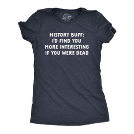 Womens History Buff I'd Find You More Interesting If You Were Dead Tshirt Funny Sarcastic Tee Funny T Shirts Cool Sarcastic Top Women's Novelty Tees Navy M