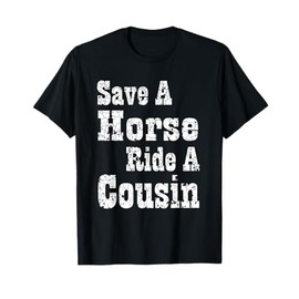 Save a Horse Ride a Cousin Hillbilly Southern Redneck Party T-Shirt