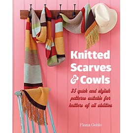 Knitted Scarves and Cowls: 35 Quick and Stylish Patterns Suitable for Knitters of All Abilities