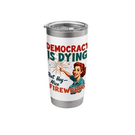 Democracy Is Dying But Cool Fireworks 4th of July Patriotic Stainless Steel Insulated Tumbler