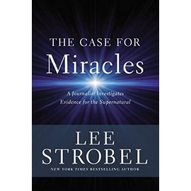 The Case for Miracles: A Journalist Investigates Evidence for the Supernatural