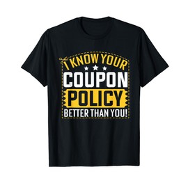 Couponing Save - I know You Coupon Policy Better than you T-Shirt