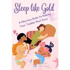 Sleep Like Gold: A Hilarious Guide to Helping Your Toddler Rest Easy