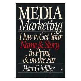 Media Marketing: How to Get Your Name and Story in Print and on the Air