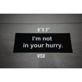 VISX I'm not in your hurry Bumper Sticker funny tailgate Prank decal vinyl JDM