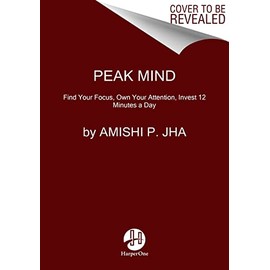 Peak Mind: Find Your Focus, Own Your Attention, Invest 12 Minutes a Day