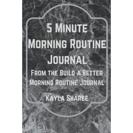 5 Minute Morning Routine Journal: From the Build a Better Morning Routine Journal