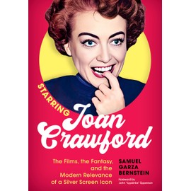 Starring Joan Crawford: The Films, the Fantasy, and the Modern Relevance of a Silver Screen Icon