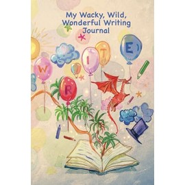 My Wacky, Wild, Wonderful Writing: A Journal For Kids