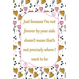 Just Because I’m Not Forever By Your: Cute Valentines Day / Couples Gifts for Him and Her | Best Gift for your Boyfriend / Girlfriend / Partner / ... / Wedding ...| Blank Lined Notebook
