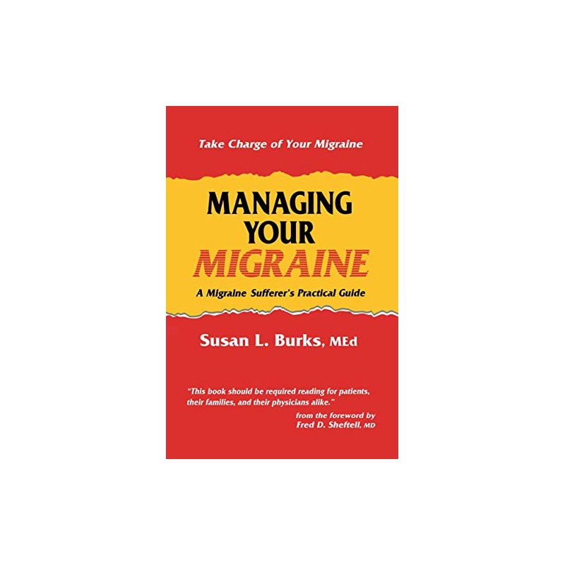 Managing Your Migraine: A Migraine Sufferer's Practical Guide