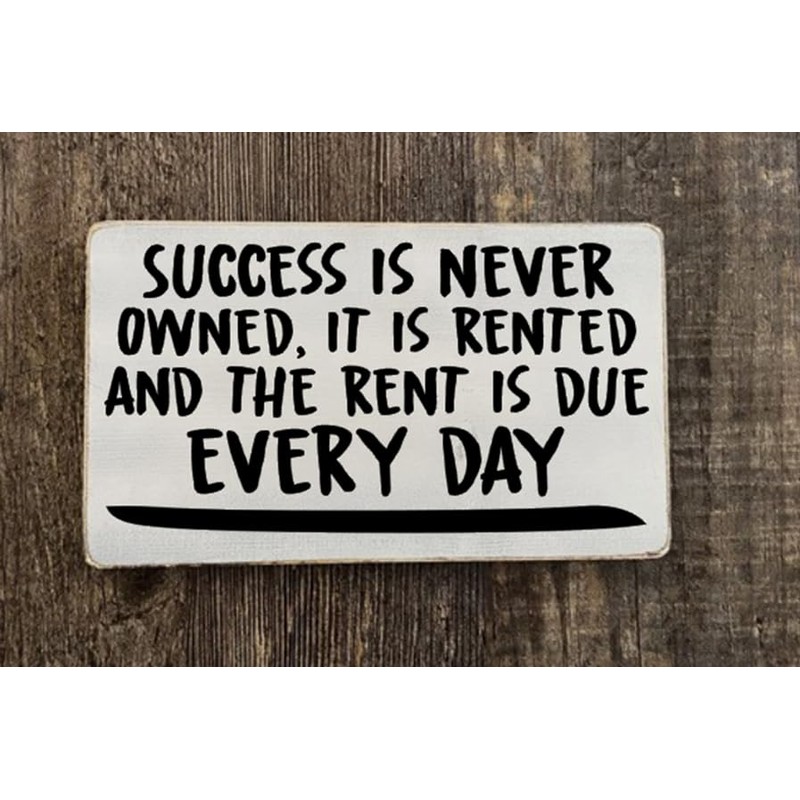 Sucess is never owned it is rented and the rent