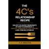 The 4C's Relationship Recipe: Unlock the Secrets to Experience a