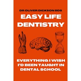Easy Life Dentistry: Everything I Wish I'd Been Taught In Dental School