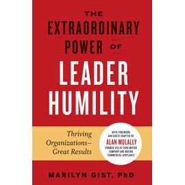The Extraordinary Power of Leader Humility: Thriving Organizations & Great Results