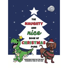 The Naughty and Nice Book of Christmas Puns: Christmas Puns for the Most Punderful Time of the Year (The Punny Book Collection, Band 3)