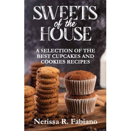 Sweets of the House: A Selection of the Best Cupcakes and Cookies Recipes