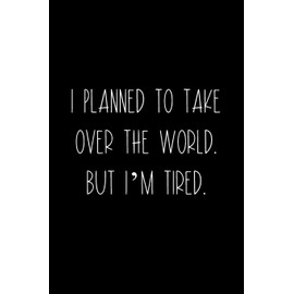 I Planned To Take Over The World. But I'm Tired.: Coworker Notebook, Sarcastic Humor, Funny Gag Gift Work, Boss, Colleague, Employee, HR, Office Journal