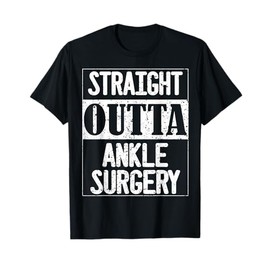 Straight Outta Ankle Surgery Recovery Broken Foot Leg Gifts T-Shirt