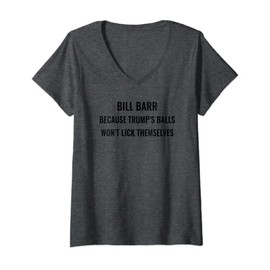 Womens Funny Bill Barr Because Trump's Balls Won't Lick Themselves V-Neck T-Shirt