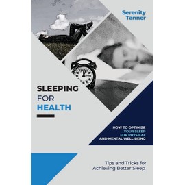 Sleeping for Health-How to Optimize Your Sleep for Physical and Mental Well-being: Tips and Tricks for Achieving Better Sleep (Healthy Habits for ... for Optimal Health and Wellness, Band 3)