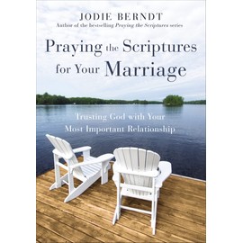 Praying the Scriptures for Your Marriage: Trusting God with Your Most Important Relationship