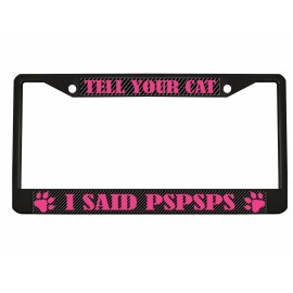 NCAT Tell Your Cat I said PSPSPSPS Metal Auto License Plate Frame Car Tag Holder