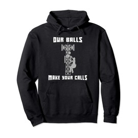 Our Balls Make Your Calls Industrial Tower Climber Gift Pullover Hoodie