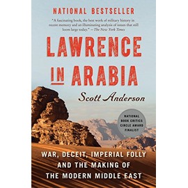 Lawrence in Arabia: War, Deceit, Imperial Folly and the Making of the Modern Middle East