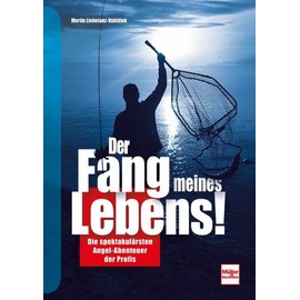 Der Fang meines Lebens!: Die spektakulärsten Angel-Abenteuer der Profis