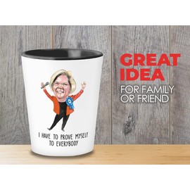 Bubble Hugs Elizabeth Warren Shot Glass - have to prove myself to everybody - American Politic Politician Election 2020 Democratic Presidential Republican