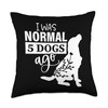 Smarty Pants Designs I was Normal 5 Ago Funny Dog
