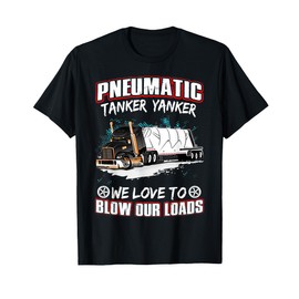 Pneumatic Tanker Yanker Love To Blow Loads Truck Driver T-Shirt
