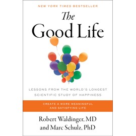 The Good Life: Lessons from the World's Longest Scientific Study of Happiness