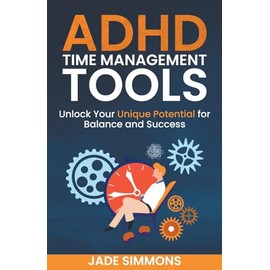 ADHD Time Management Tools: Unlock Your Unique Potential for Balance and Success