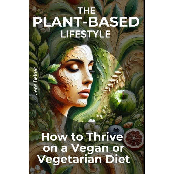  The Plant-Based Lifestyle: How to Thrive on a Vegan