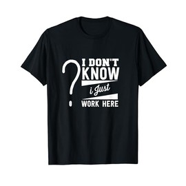 Funny Saying Shirt I Don't Know I Just Work Here